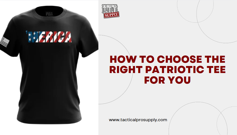 How to Choose the Right Patriotic Tee for You